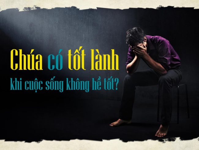 Chúa có tốt khi cuộc sống không hề tốt?